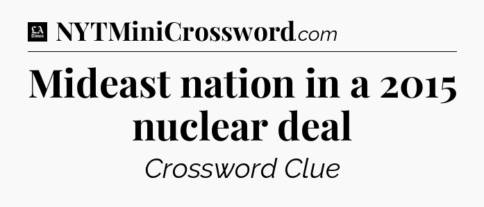 Mideast nation in a 2015 nuclear deal - LA Times Crossword