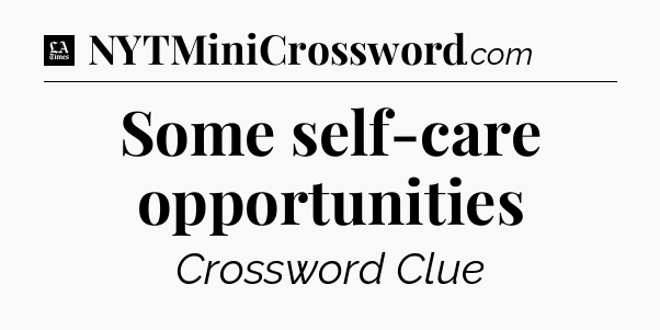 Some self-care opportunities - LA Times Crossword