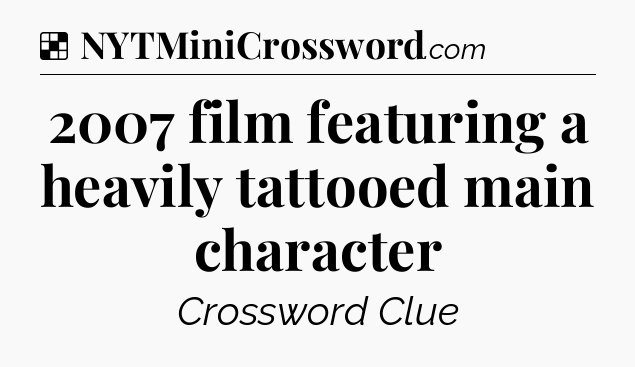 Solution: 2007 film featuring a heavily tattooed main character - NYT Crossword