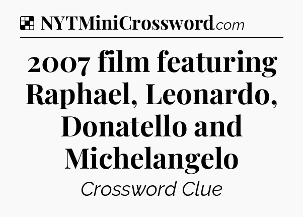 Solution: 2007 film featuring Raphael, Leonardo, Donatello and Michelangelo - NYT Crossword