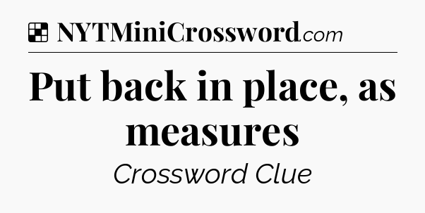 Solution: Put back in place, as measures - NYT Crossword