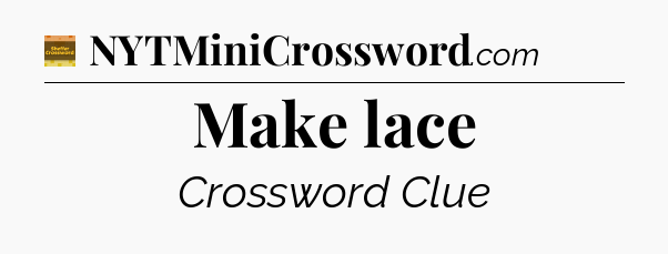 Make lace crossword clue Eugene Sheffer