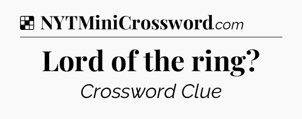 Solution: Lord of the ring - NYT Crossword