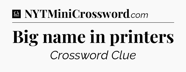 Big name in printers - LA Times Crossword