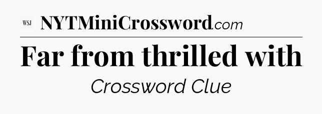 Far from thrilled with - WSJ Crossword