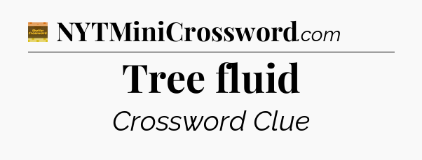 Tree fluid crossword clue Eugene Sheffer