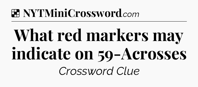 Solution: What red markers may indicate on 59-Acrosses - NYT Crossword
