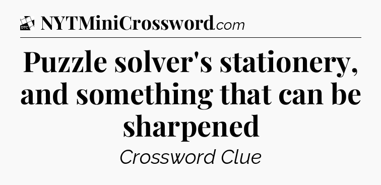 Puzzle solver's stationery, and something that can be sharpened - Daily Themed Classic Crossword