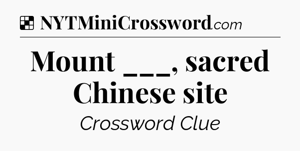 Solution: Mount ___, sacred Chinese site - NYT Crossword