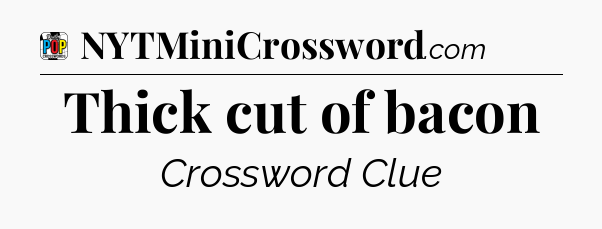 Thick cut of bacon Crossword Clue