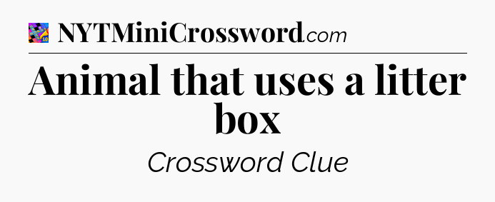 Animal that uses a litter box Crossword Clue