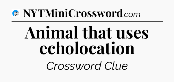 Animal that uses echolocation Crossword Clue