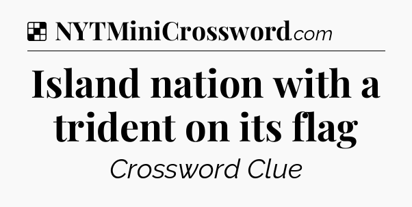 Solution: Island nation with a trident on its flag - NYT Crossword