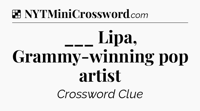 Solution: ___ Lipa, Grammy-winning pop artist - NYT Crossword