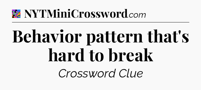 Behavior pattern that's hard to break Crossword Clue