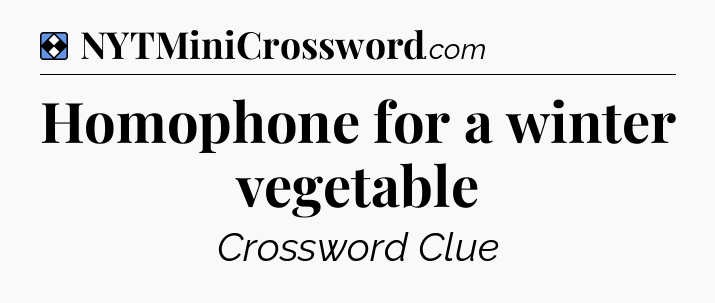 Solution: Homophone for a winter vegetable - NYT Mini Crossword