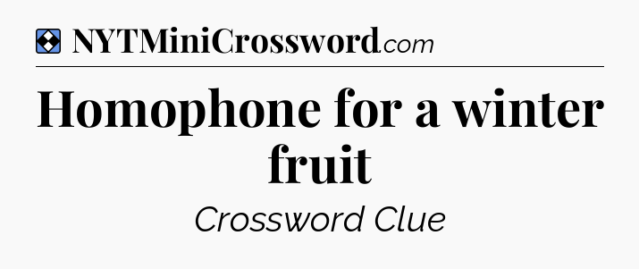 Solution: Homophone for a winter fruit - NYT Mini Crossword