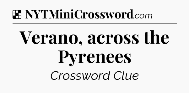 Solution: Verano, across the Pyrenees - NYT Crossword