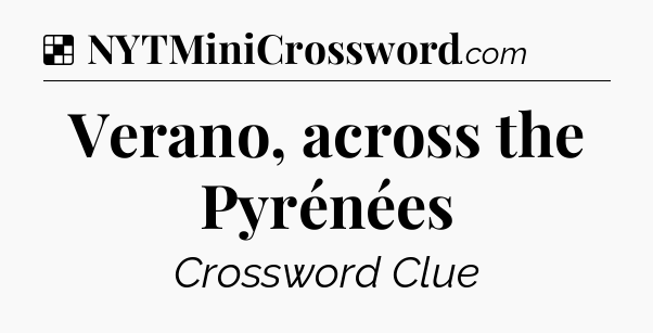 Solution: Verano, across the Pyrénées - NYT Crossword