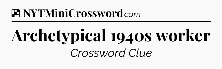 Solution: Archetypical 1940s worker - NYT Crossword