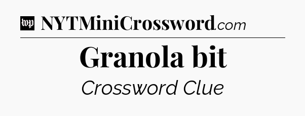Granola bit Crossword Clue