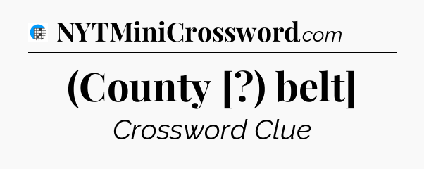 (County [?) belt] Crossword Clue