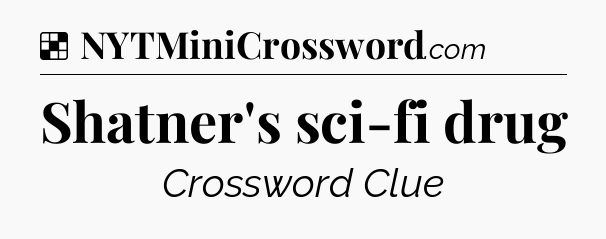 Solution: Shatner's sci-fi drug - NYT Crossword