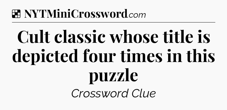 Solution: Cult classic whose title is depicted four times in this puzzle - NYT Crossword