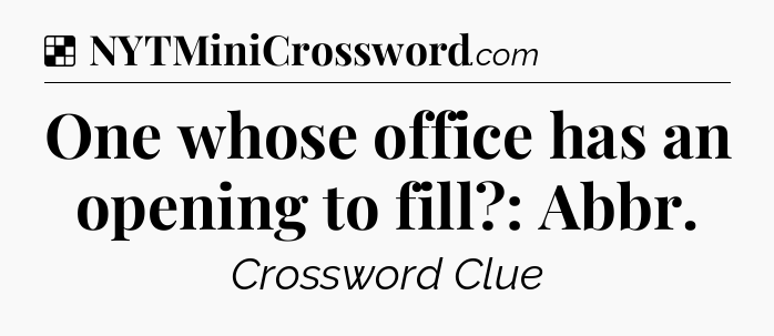 Solution: One whose office has an opening to fill?: Abbr - NYT Crossword