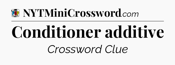 Conditioner additive Crossword Clue