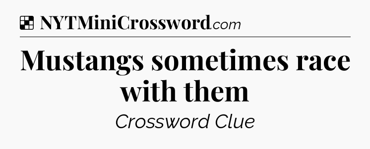 Solution: Mustangs sometimes race with them - NYT Crossword
