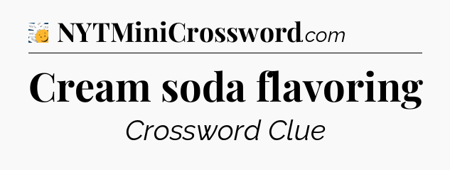 Cream soda flavoring - 7 Little Words