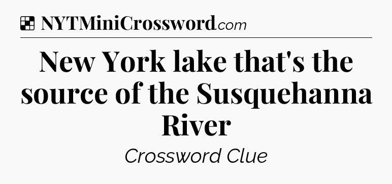 Solution: New York lake that's the source of the Susquehanna River - NYT Crossword