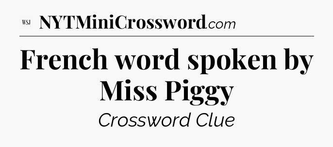 French word spoken by Miss Piggy - WSJ Crossword