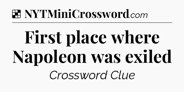 Solution: First place where Napoleon was exiled - NYT Crossword
