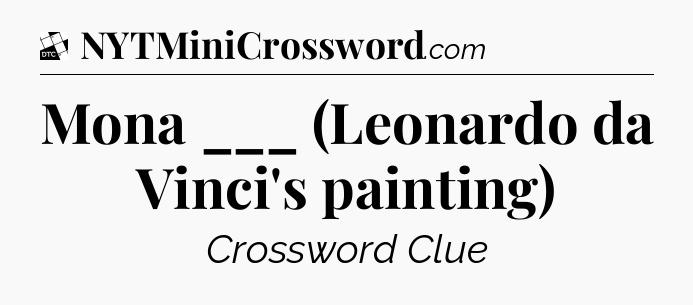 Mona ___ (Leonardo da Vinci's painting) - Daily Themed Classic Crossword
