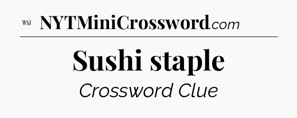 Sushi staple - WSJ Crossword