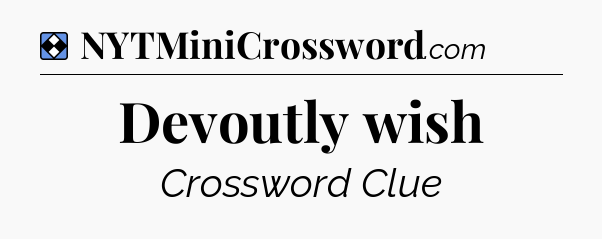Solution: Devoutly wish - NYT Mini Crossword
