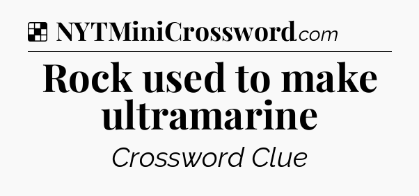 Solution: Rock used to make ultramarine - NYT Crossword