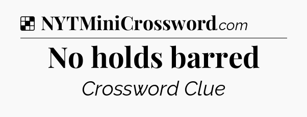 Solution: No holds barred - NYT Crossword
