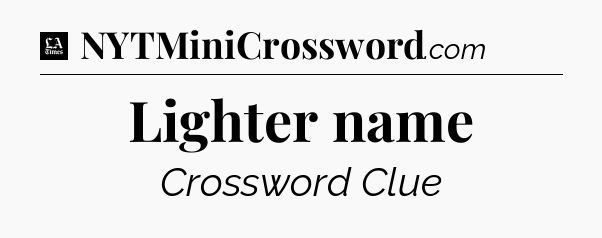 Lighter name - LA Times Crossword