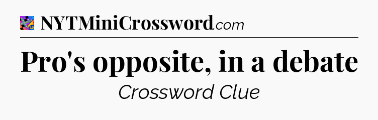 Pro's opposite, in a debate Crossword Clue