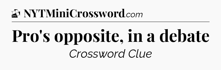 Pro's opposite, in a debate - Daily Themed Mini Crossword