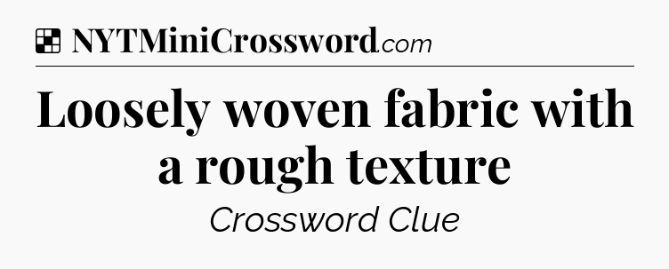 Solution: Loosely woven fabric with a rough texture - NYT Crossword