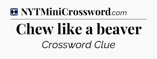 Solution: Chew like a beaver - NYT Mini Crossword