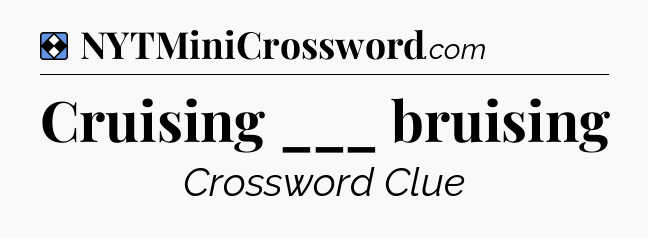 Solution: Cruising ___ bruising - NYT Mini Crossword
