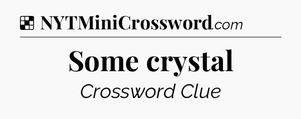 Solution: Some crystal - NYT Crossword