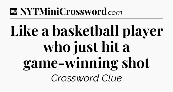 Like a basketball player who just hit a game-winning shot Crossword Clue