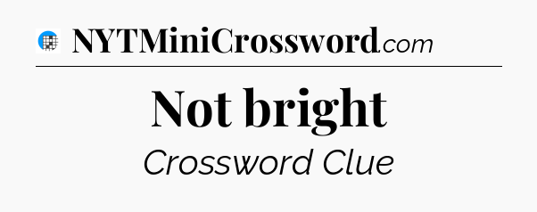 Not bright Crossword Clue