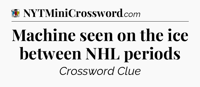 Machine seen on the ice between NHL periods Crossword Clue
